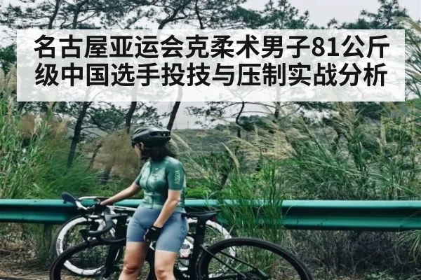 名古屋亚运会克柔术男子81公斤级中国选手投技与压制实战分析